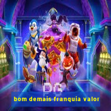 bom demais franquia valor